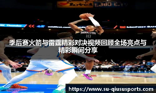 季后赛火箭与雷霆精彩对决视频回顾全场亮点与精彩瞬间分享